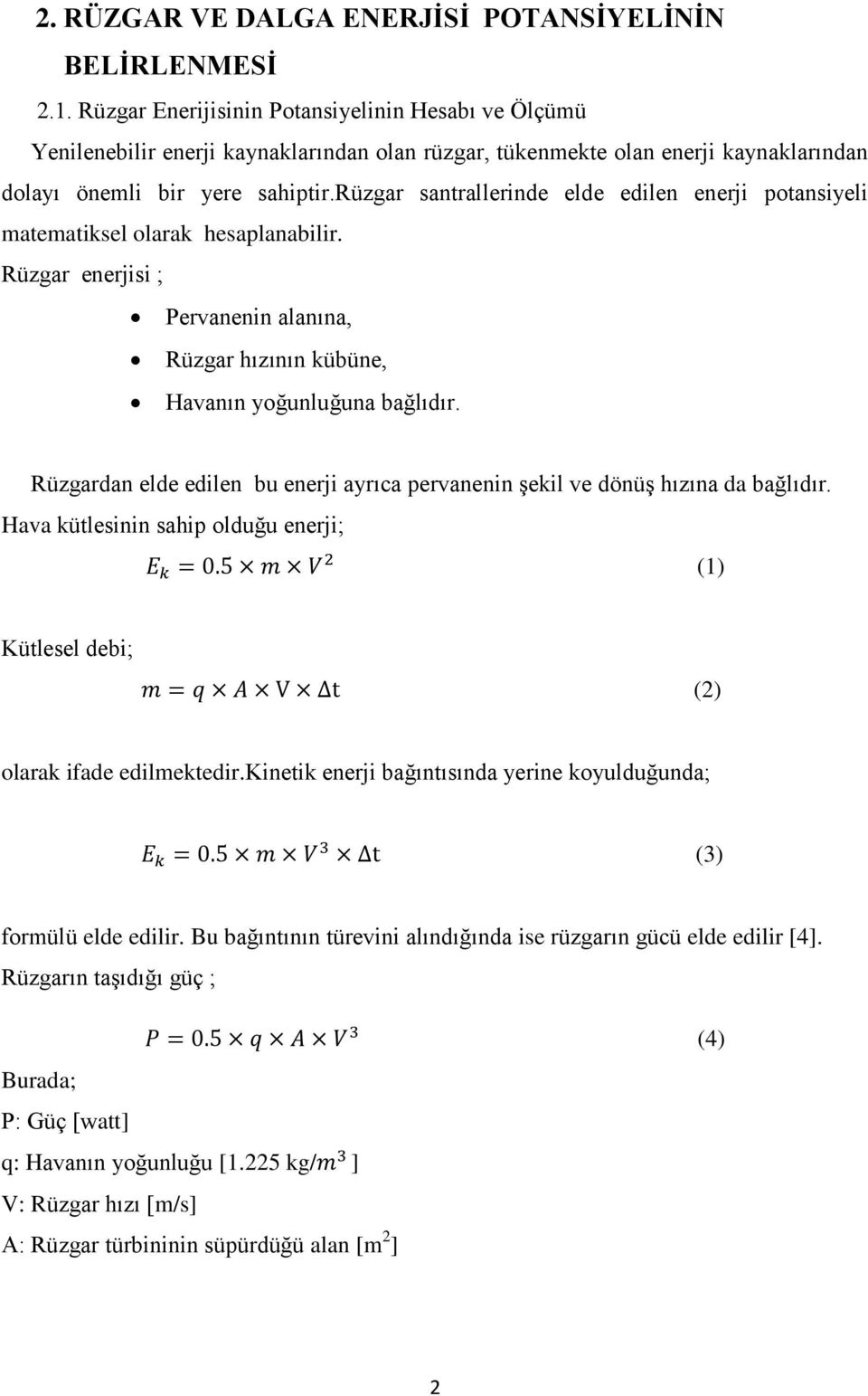 rüzgar santrallerinde elde edilen enerji potansiyeli matematiksel olarak hesaplanabilir. Rüzgar enerjisi ; Pervanenin alanına, Rüzgar hızının kübüne, Havanın yoğunluğuna bağlıdır.