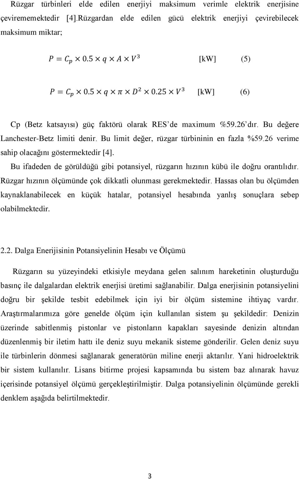 Bu limit değer, rüzgar türbininin en fazla %59.26 verime sahip olacağını göstermektedir [4]. Bu ifadeden de görüldüğü gibi potansiyel, rüzgarın hızının kübü ile doğru orantılıdır.