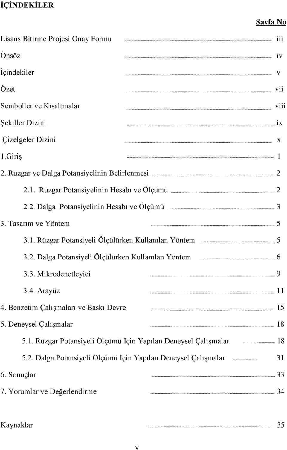 2. Dalga Potansiyeli Ölçülürken Kullanılan Yöntem 6 3.3. Mikrodenetleyici 9 3.4. Arayüz 11 4. Benzetim Çalışmaları ve Baskı Devre 15 5. Deneysel Çalışmalar 18 5.1. Rüzgar Potansiyeli Ölçümü İçin Yapılan Deneysel Çalışmalar 18 5.