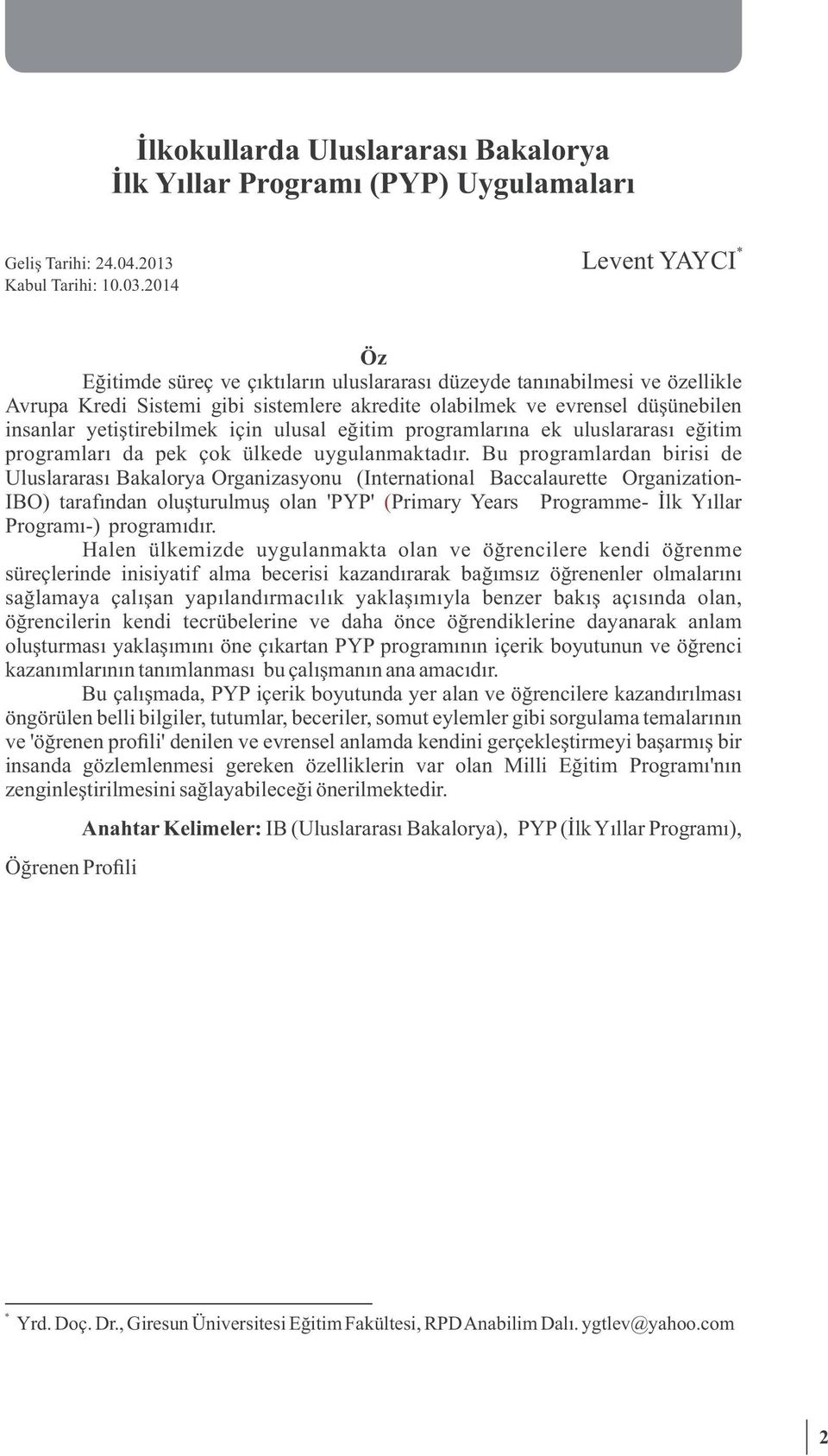 yetiştirebilmek için ulusal eğitim programlarına ek uluslararası eğitim programları da pek çok ülkede uygulanmaktadır.