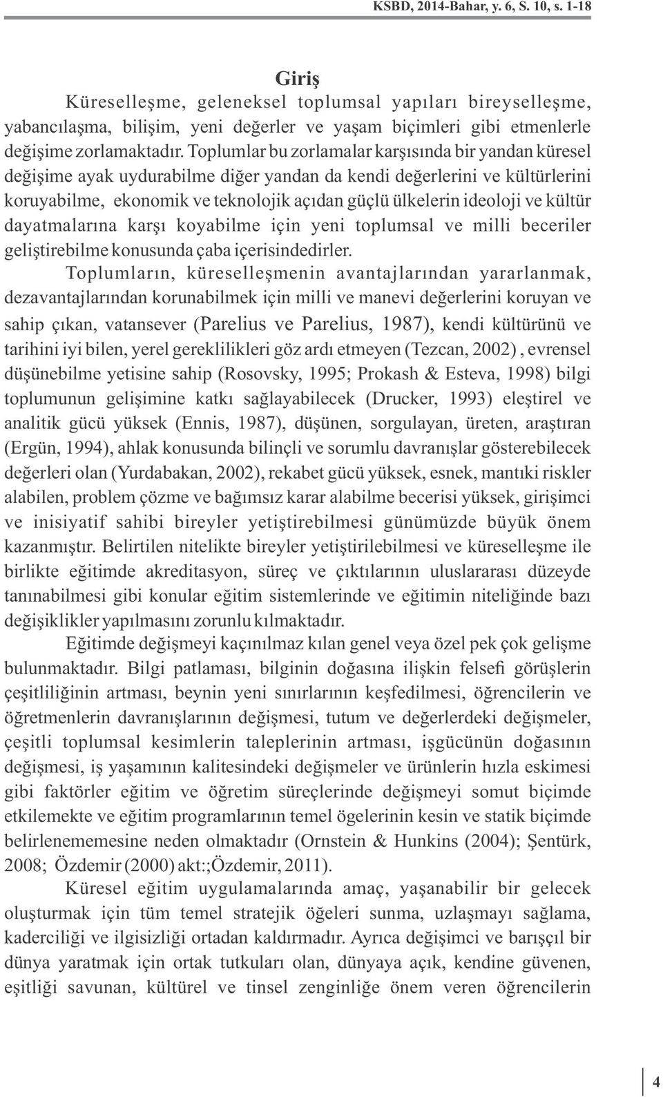 ve kültür dayatmalarına karşı koyabilme için yeni toplumsal ve milli beceriler geliştirebilme konusunda çaba içerisindedirler.