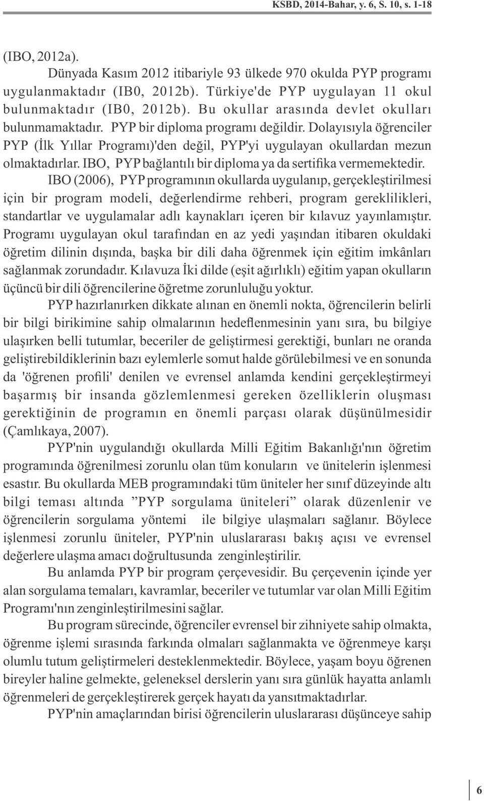 Dolayısıyla öğrenciler PYP (İlk Yıllar Programı)'den değil, PYP'yi uygulayan okullardan mezun olmaktadırlar. IBO, PYP bağlantılı bir diploma ya da sertifika vermemektedir.