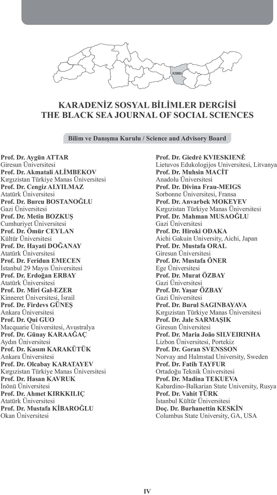 Dr. Metin BOZKUŞ Cumhuriyet Üniversitesi Prof. Dr. Ömür CEYLAN Kültür Üniversitesi Prof. Dr. Hayati DOĞANAY Atatürk Üniversitesi Prof. Dr. Feridun EMECEN İstanbul 29 Mayıs Üniversitesi Prof. Dr. Erdoğan ERBAY Atatürk Üniversitesi Prof.