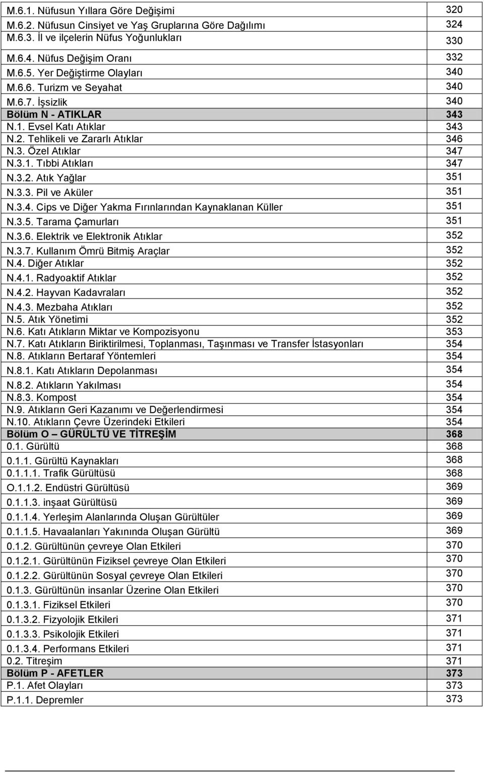 3.2. Atık Yağlar 351 N.3.3. Pil ve Aküler 351 N.3.4. Cips ve Diğer Yakma Fırınlarından Kaynaklanan Küller 351 N.3.5. Tarama Çamurları 351 N.3.6. Elektrik ve Elektronik Atıklar 352 N.3.7.