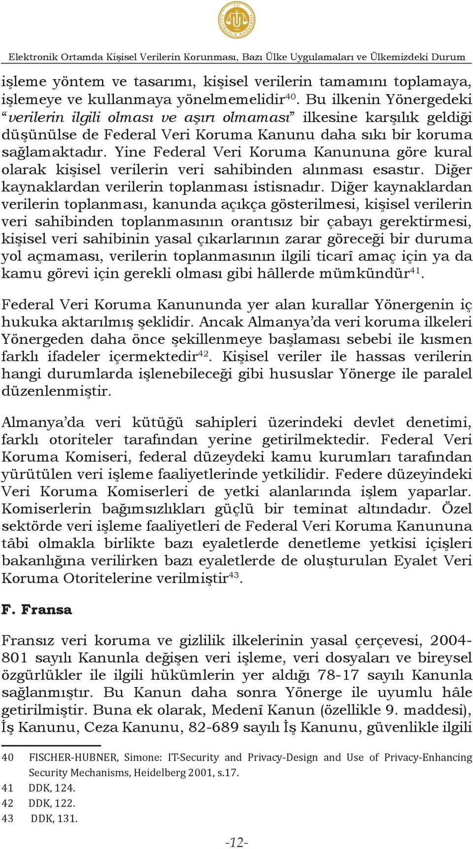 Yine Federal Veri Koruma Kanununa göre kural olarak kişisel verilerin veri sahibinden alınması esastır. Diğer kaynaklardan verilerin toplanması istisnadır.