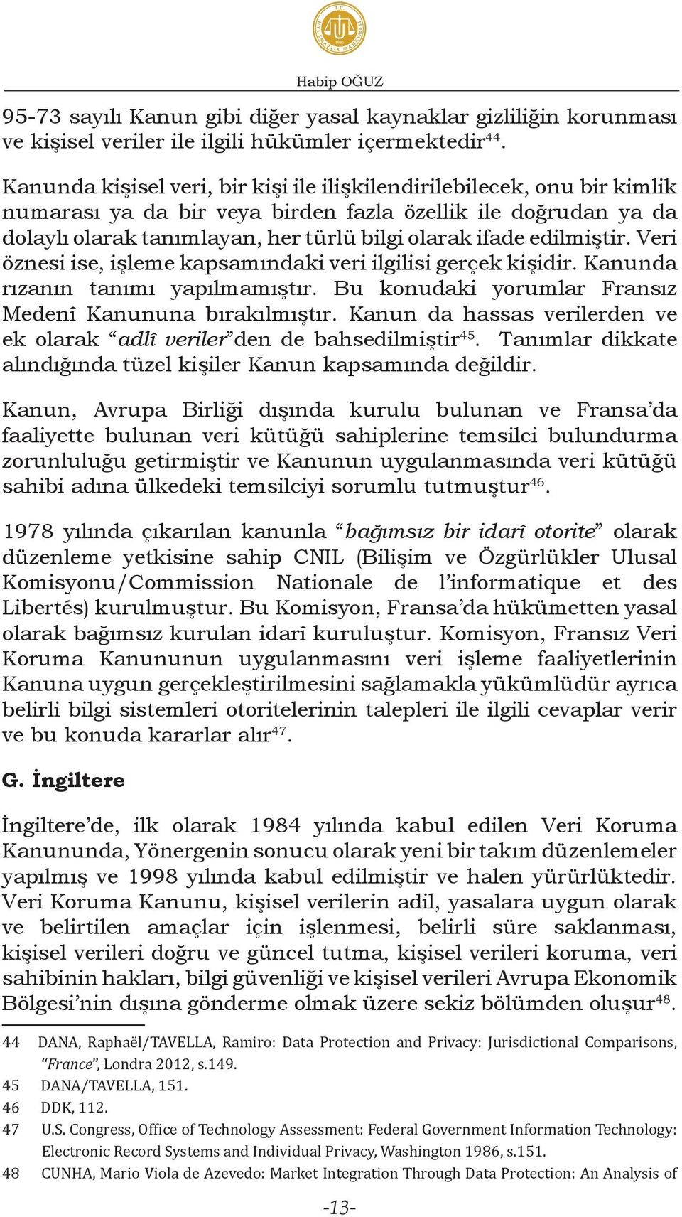 edilmiştir. Veri öznesi ise, işleme kapsamındaki veri ilgilisi gerçek kişidir. Kanunda rızanın tanımı yapılmamıştır. Bu konudaki yorumlar Fransız Medenî Kanununa bırakılmıştır.