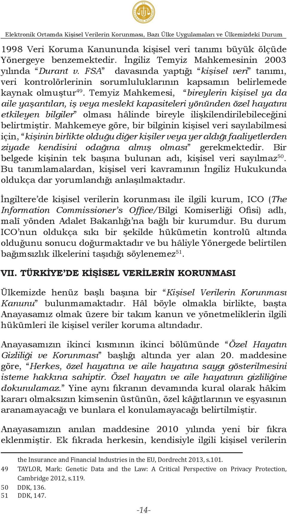 Temyiz Mahkemesi, bireylerin kişisel ya da aile yaşantıları, iş veya meslekî kapasiteleri yönünden özel hayatını etkileyen bilgiler olması hâlinde bireyle ilişkilendirilebileceğini belirtmiştir.