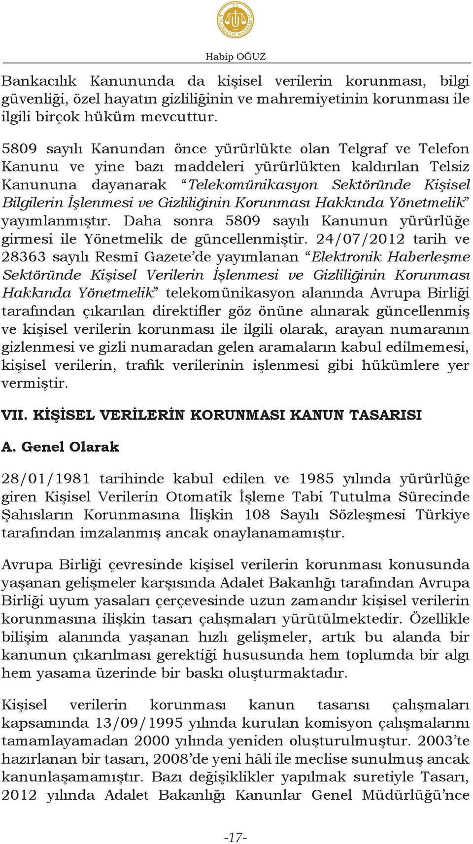 Gizliliğinin Korunması Hakkında Yönetmelik yayımlanmıştır. Daha sonra 5809 sayılı Kanunun yürürlüğe girmesi ile Yönetmelik de güncellenmiştir.