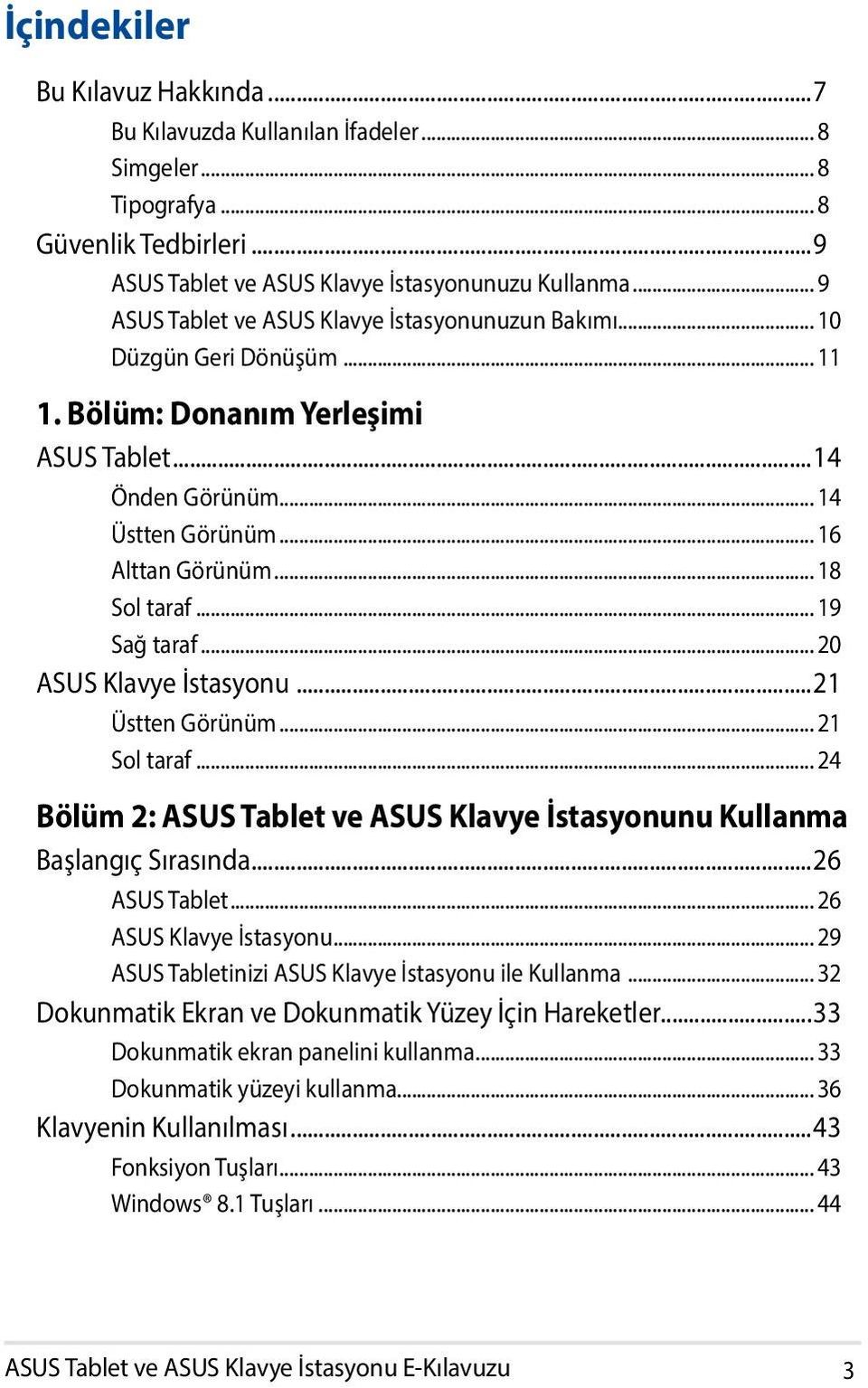 .. 18 Sol taraf... 19 Sağ taraf... 20 ASUS Klavye İstasyonu...21 Üstten Görünüm... 21 Sol taraf... 24 Bölüm 2: ASUS Tablet ve ASUS Klavye İstasyonunu Kullanma Başlangıç Sırasında...26 ASUS Tablet.