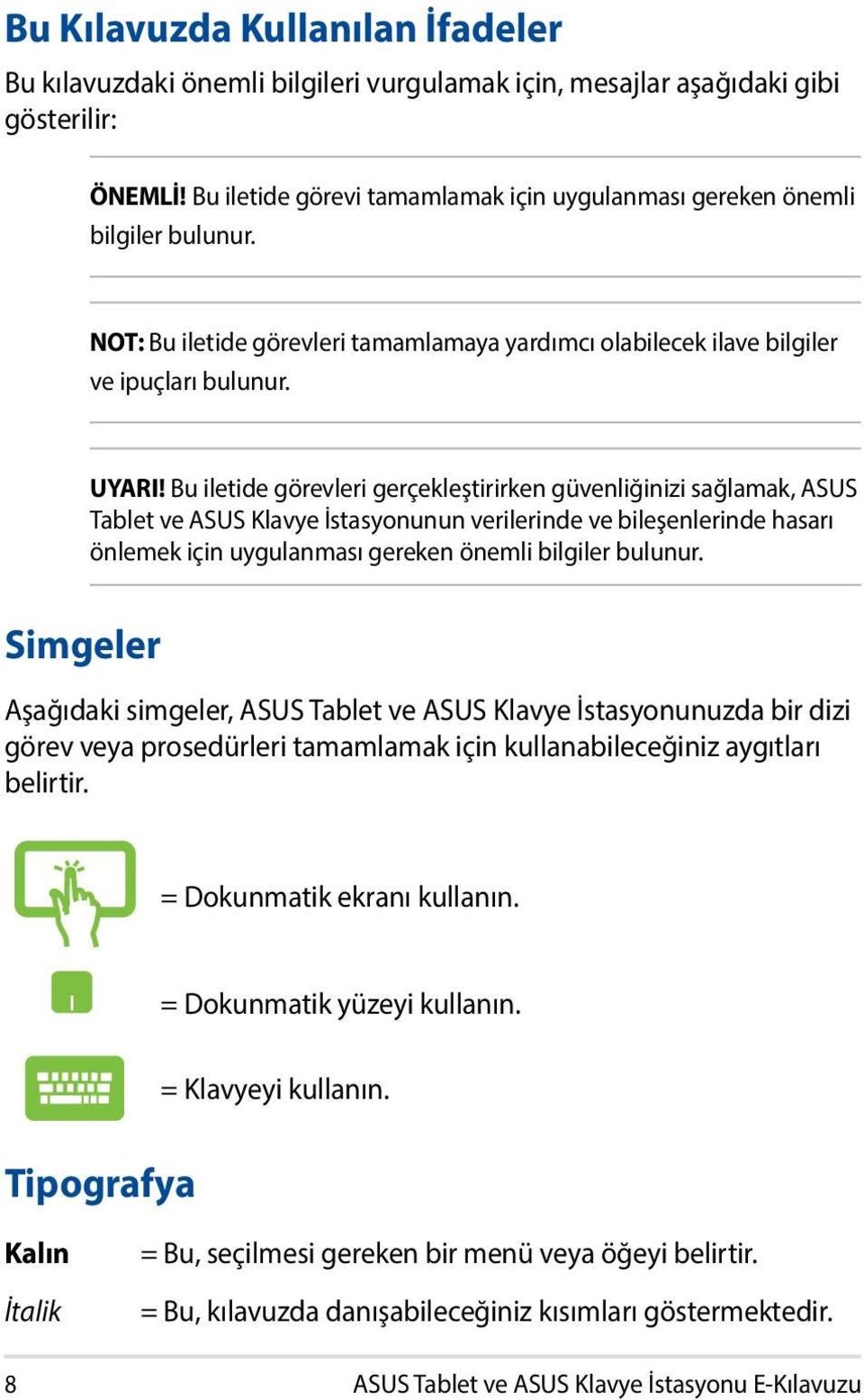 Bu iletide görevleri gerçekleştirirken güvenliğinizi sağlamak, ASUS Tablet ve ASUS Klavye İstasyonunun verilerinde ve bileşenlerinde hasarı önlemek için uygulanması gereken önemli bilgiler bulunur.