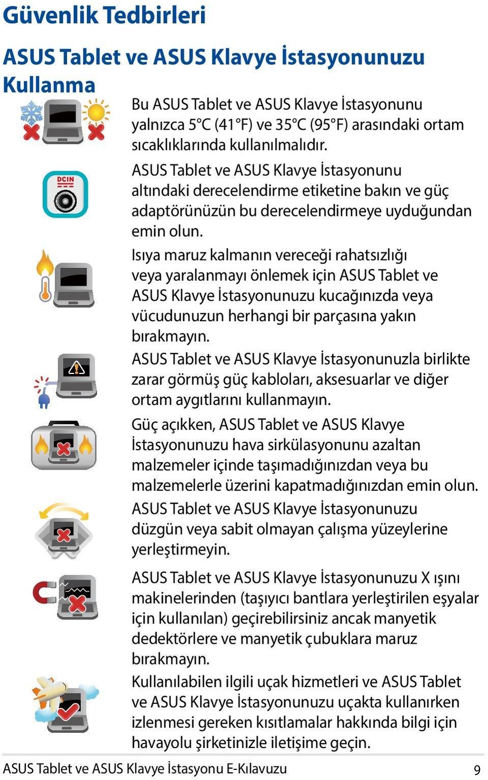 Isıya maruz kalmanın vereceği rahatsızlığı veya yaralanmayı önlemek için ASUS Tablet ve ASUS Klavye İstasyonunuzu kucağınızda veya vücudunuzun herhangi bir parçasına yakın bırakmayın.