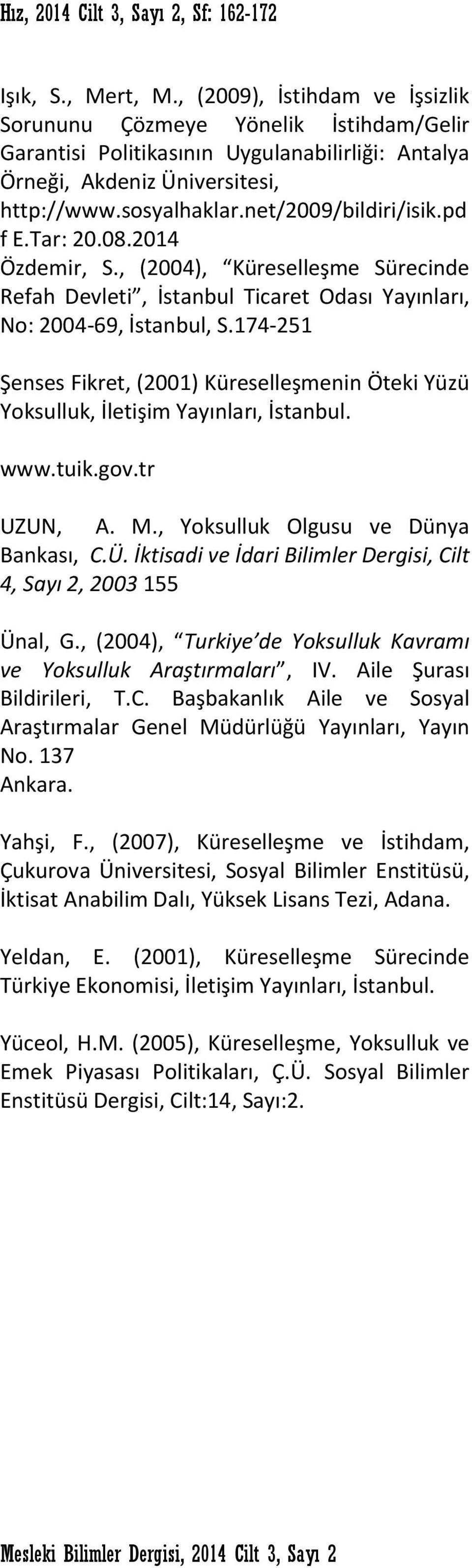 174-251 Şenses Fikret, (2001) Küreselleşmenin Öteki Yüzü Yoksulluk, İletişim Yayınları, İstanbul. www.tuik.gov.tr UZUN, A. M., Yoksulluk Olgusu ve Dünya Bankası, C.Ü.