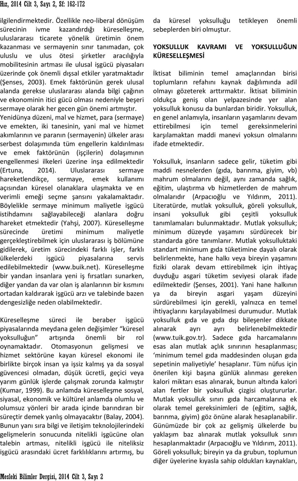 aracılığıyla mobilitesinin artması ile ulusal işgücü piyasaları üzerinde çok önemli dışsal etkiler yaratmaktadır (Şenses, 2003).