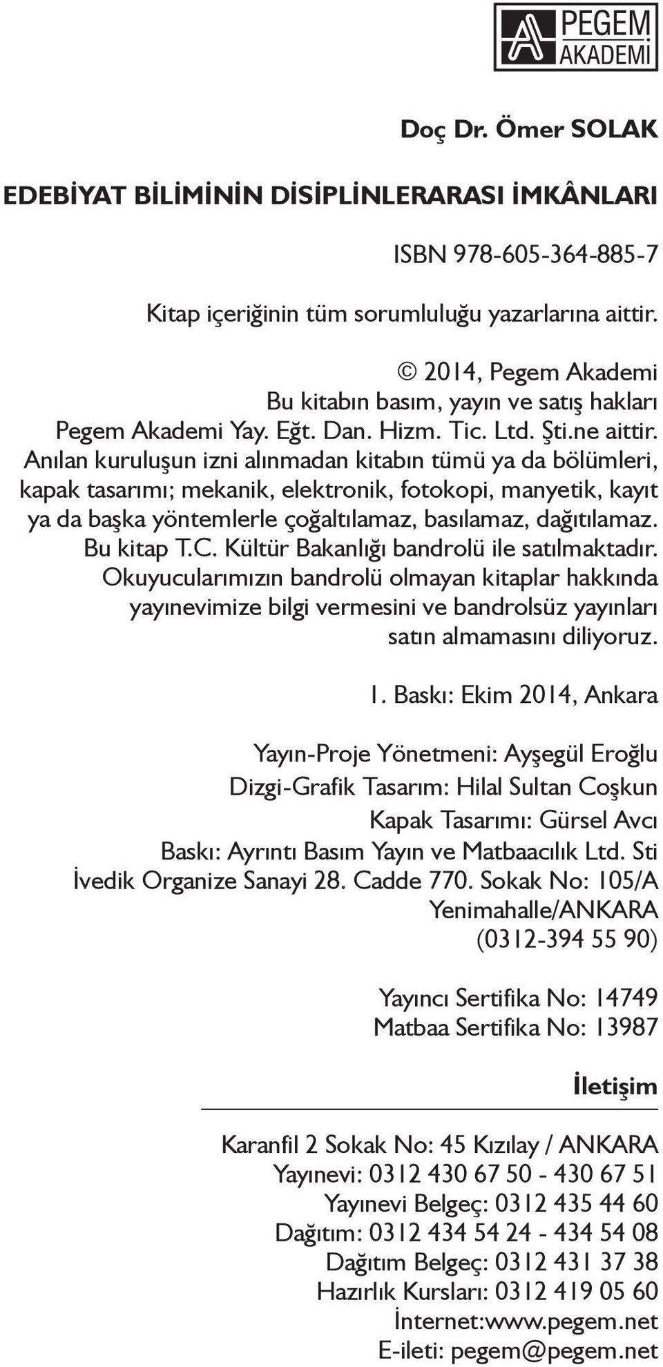 Anılan kuruluşun izni alınmadan kitabın tümü ya da bölümleri, kapak tasarımı; mekanik, elektronik, fotokopi, manyetik, kayıt ya da başka yöntemlerle çoğaltılamaz, basılamaz, dağıtılamaz. Bu kitap T.C.