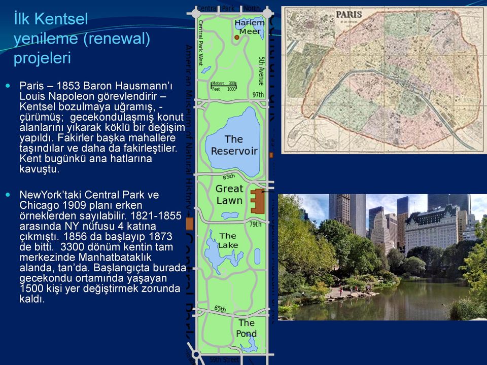 NewYork taki Central Park ve Chicago 1909 planı erken örneklerden sayılabilir. 1821-1855 arasında NY nüfusu 4 katına çıkmıştı.