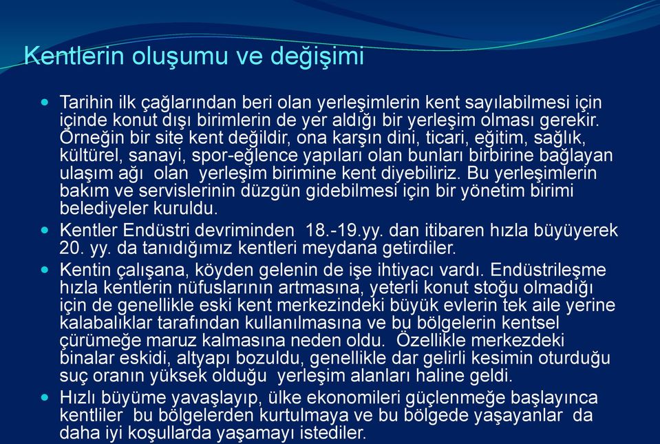 Bu yerleşimlerin bakım ve servislerinin düzgün gidebilmesi için bir yönetim birimi belediyeler kuruldu. Kentler Endüstri devriminden 18.-19.yy. dan itibaren hızla büyüyerek 20. yy.