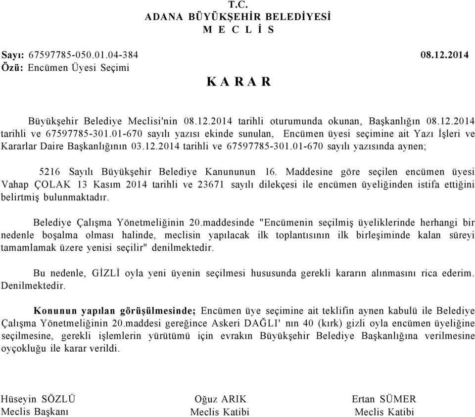 Maddesine göre seçilen encümen üyesi Vahap ÇOLAK 13 Kasım 2014 tarihli ve 23671 sayılı dilekçesi ile encümen üyeliğinden istifa ettiğini belirtmiş bulunmaktadır. Belediye Çalışma Yönetmeliğinin 20.