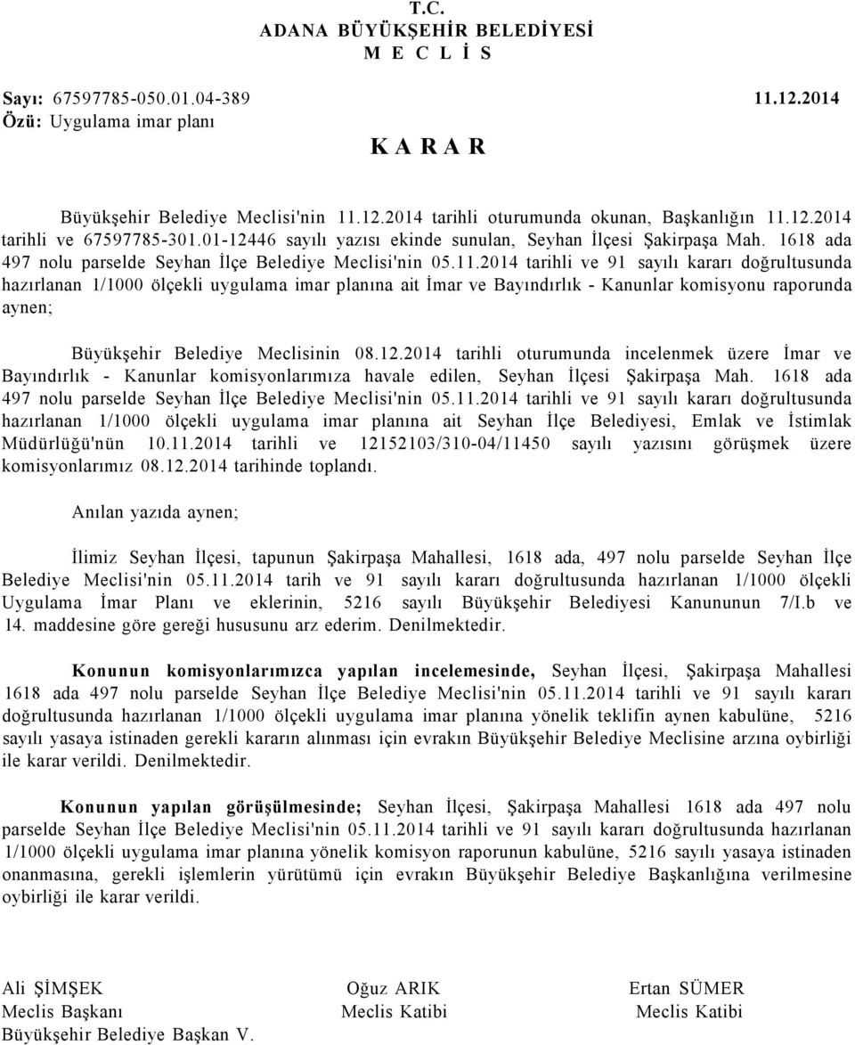 2014 tarihli ve 91 sayılı kararı doğrultusunda hazırlanan 1/1000 ölçekli uygulama imar planına ait İmar ve Bayındırlık - Kanunlar komisyonu raporunda aynen; Büyükşehir Belediye Meclisinin 08.12.