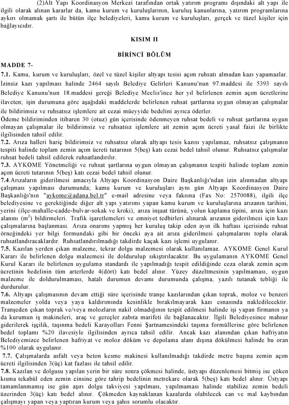 Kamu, kurum ve kuruluşları, özel ve tüzel kişiler altyapı tesisi açım ruhsatı almadan kazı yapamazlar. İzinsiz kazı yapılması halinde 2464 sayılı Belediye Gelirleri Kanunu'nun 97.