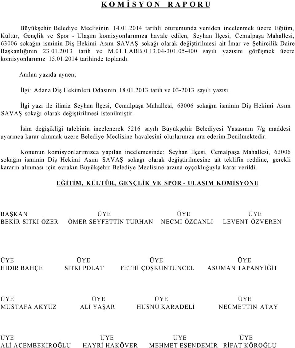 SAVAŞ sokağı olarak değiştirilmesi ait İmar ve Şehircilik Daire Başkanlığının 23.01.2013 tarih ve M.01.1.ABB.0.13.04-301.05-400 sayılı yazısını görüşmek üzere komisyonlarımız 15.01.2014 tarihinde toplandı.