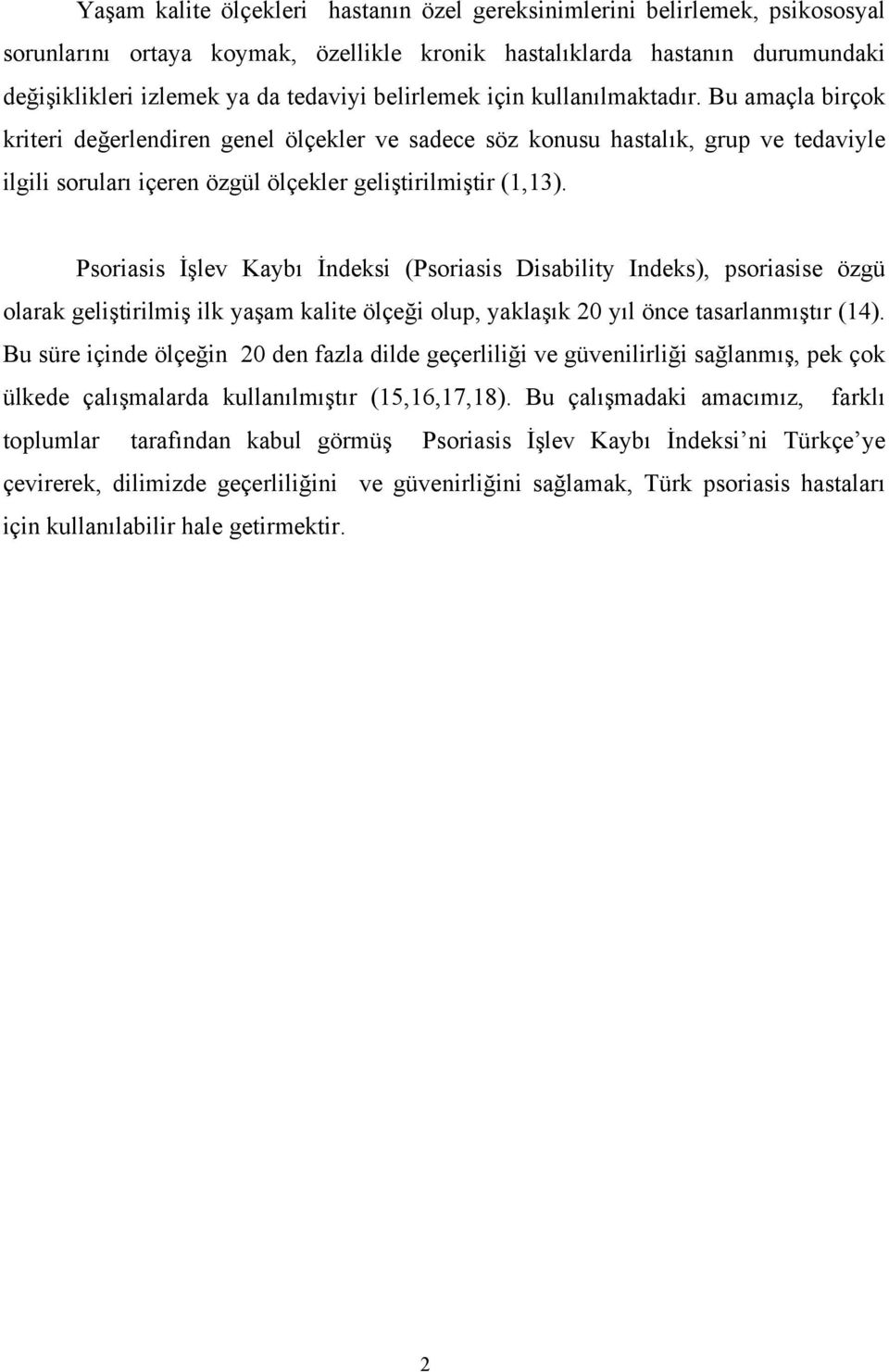 Psoriasis İşlev Kaybı İndeksi (Psoriasis Disability Indeks), psoriasise özgü olarak geliştirilmiş ilk yaşam kalite ölçeği olup, yaklaşık 20 yıl önce tasarlanmıştır (14).