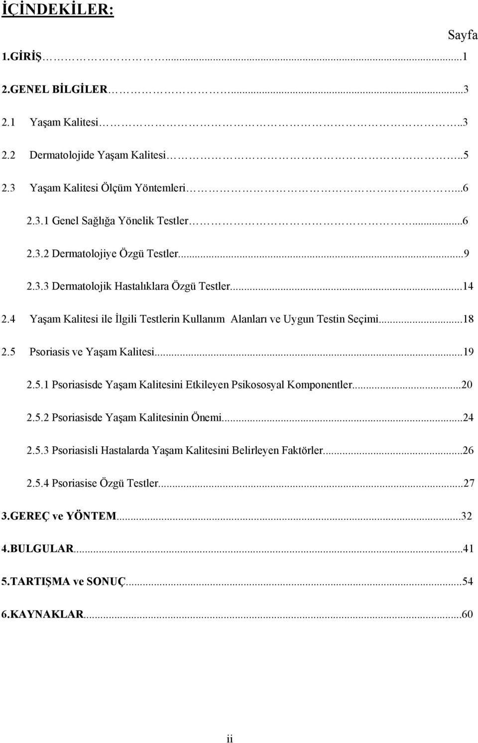 5 Psoriasis ve Yaşam Kalitesi...19 2.5.1 Psoriasisde Yaşam Kalitesini Etkileyen Psikososyal Komponentler...20 2.5.2 Psoriasisde Yaşam Kalitesinin Önemi...24 2.5.3 Psoriasisli Hastalarda Yaşam Kalitesini Belirleyen Faktörler.