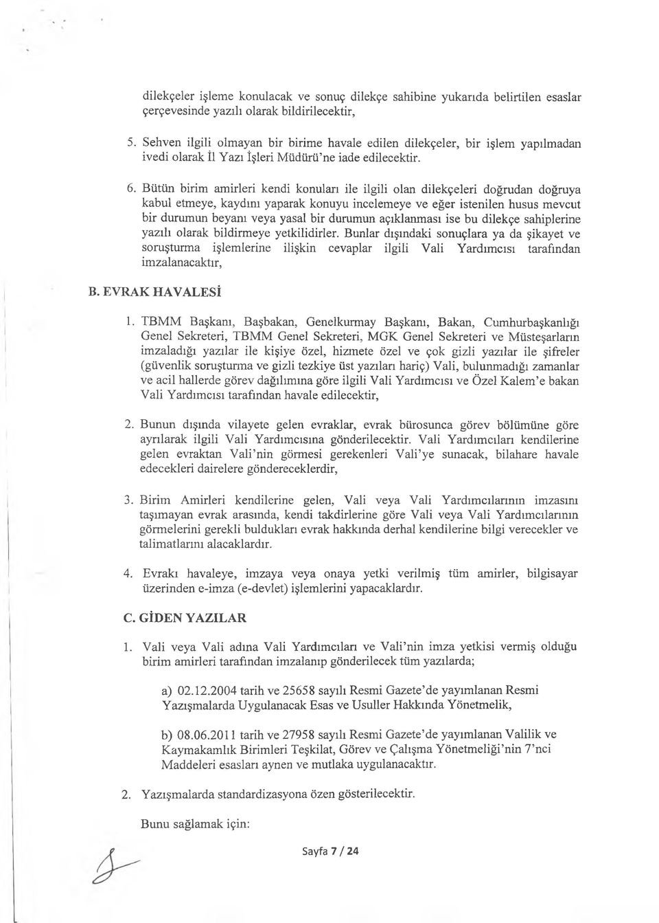 Bütün birim amirleri kendi konuları ile ilgili olan dilekçeleri doğrudan doğruya kabul etmeye, kaydını yaparak konuyu incelemeye ve eğer istenilen husus mevcut bir durumun beyanı veya yasal bir