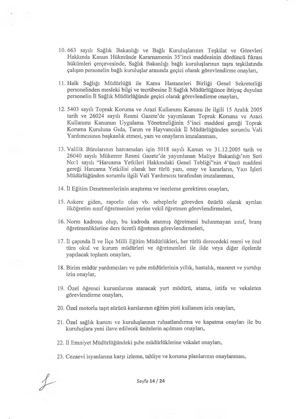 Halk Sağlığı Müdürlüğü ile Kamu Hastaneleri Birliği Genel Sekreterliği personelinden mesleki bilgi ve tecrübesine İl Sağlık Müdürlüğünce ihtiyaç duyulan personelin İl Sağlık Müdürlüğünde geçici