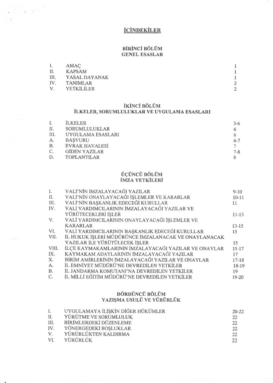 VALENİN ONAYLAYACAĞI İŞLEMLER VE KARARLAR 10-11 III. VALENİN BAŞKANLIK EDECEĞİ KURULLAR 11 IV. VALİ YARDIMCILARININ İMZALAYACAĞI YAZILAR VE YÜRÜTECEKLERİ İŞLER 11-13 V.