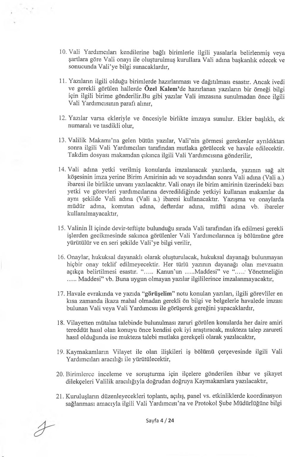 Ancak ivedi ve gerekli görülen hallerde Özel Kalem de hazırlanan yazıların bir örneği bilgi için ilgili birime gönderilir.