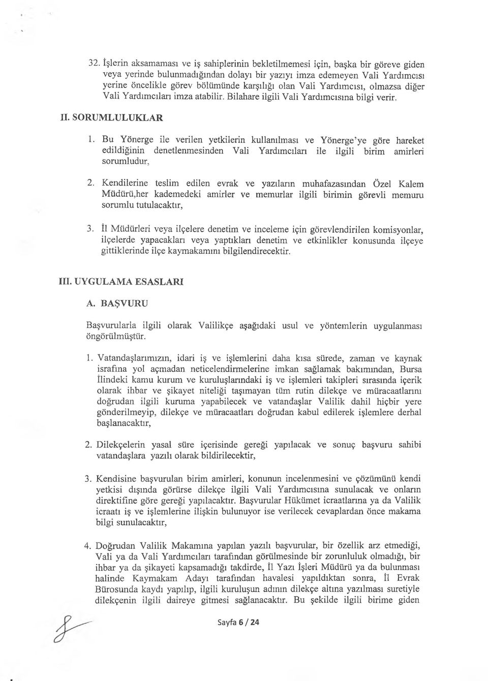 Bu Yönerge ile verilen yetkilerin kullanılması ve Yönerge ye göre hareket edildiğinin denetlenmesinden Vali Yardımcıları ile ilgili birim amirleri sorumludur, 2.