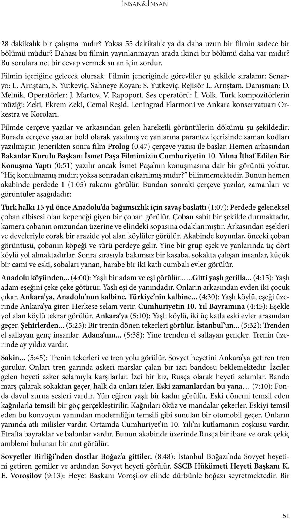 Arnştam. Danışman: D. Melnik. Operatörler: J. Martov, V. Rapoport. Ses operatörü: İ. Volk. Türk kompozitörlerin müziği: Zeki, Ekrem Zeki, Cemal Reşid.