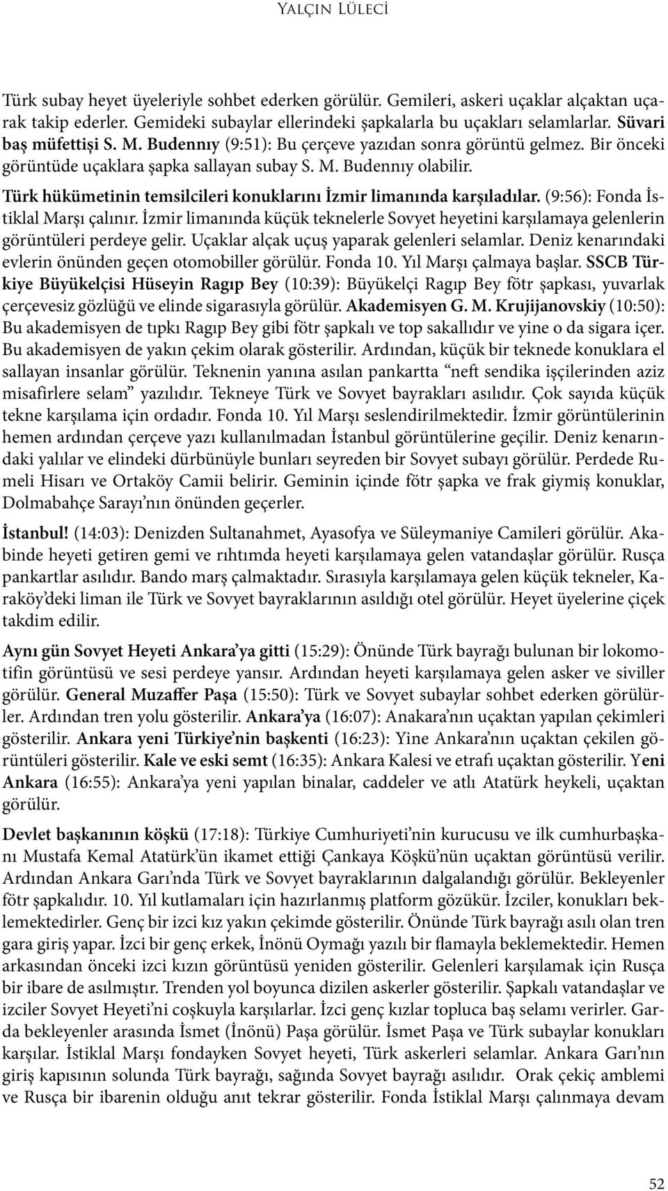 Türk hükümetinin temsilcileri konuklarını İzmir limanında karşıladılar. (9:56): Fonda İstiklal Marşı çalınır.