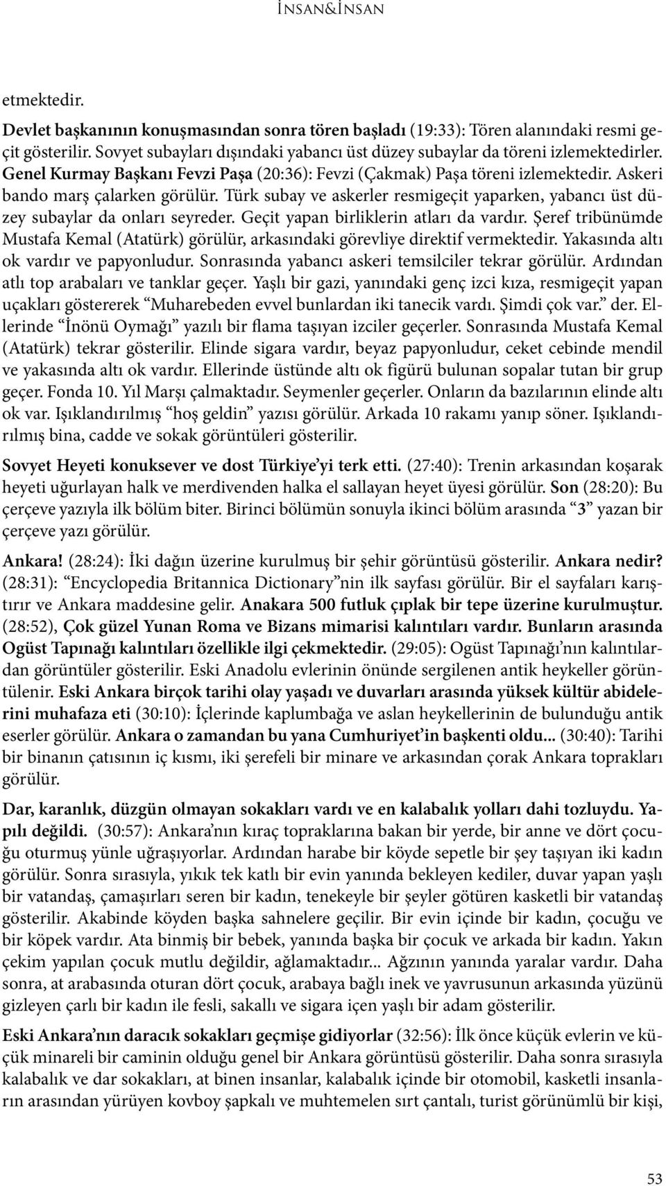 Türk subay ve askerler resmigeçit yaparken, yabancı üst düzey subaylar da onları seyreder. Geçit yapan birliklerin atları da vardır.