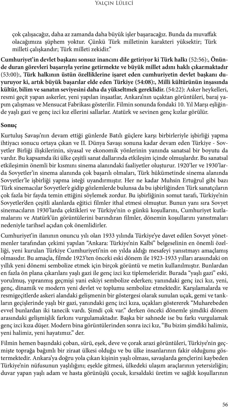 Cumhuriyet in devlet başkanı sonsuz inancını dile getiriyor ki Türk halkı (52:56):, Önünde duran görevleri başarıyla yerine getirmekte ve büyük millet adını haklı çıkarmaktadır (53:00):, Türk