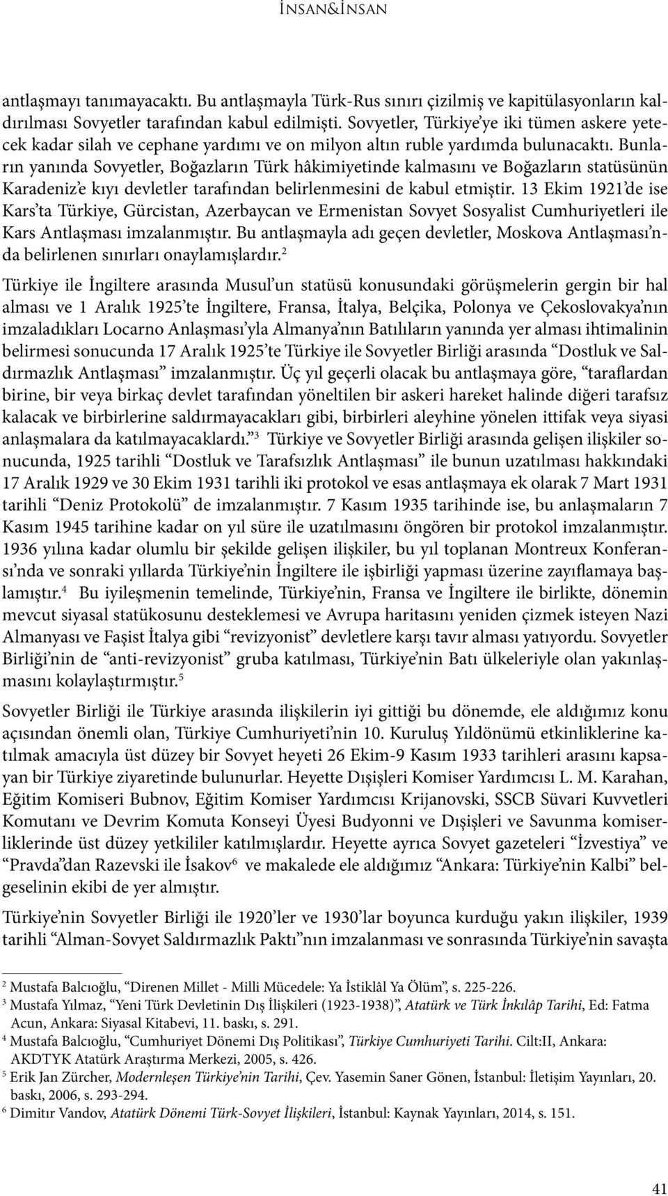 Bunların yanında Sovyetler, Boğazların Türk hâkimiyetinde kalmasını ve Boğazların statüsünün Karadeniz e kıyı devletler tarafından belirlenmesini de kabul etmiştir.