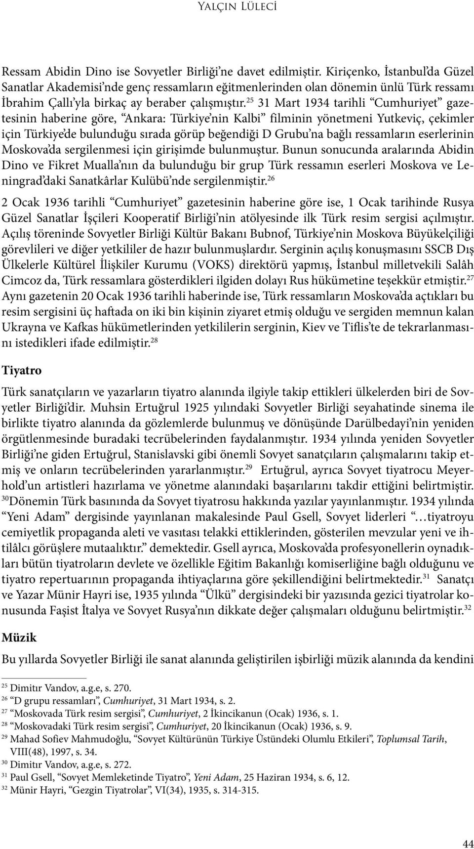 25 31 Mart 1934 tarihli Cumhuriyet gazetesinin haberine göre, Ankara: Türkiye nin Kalbi filminin yönetmeni Yutkeviç, çekimler için Türkiye de bulunduğu sırada görüp beğendiği D Grubu na bağlı