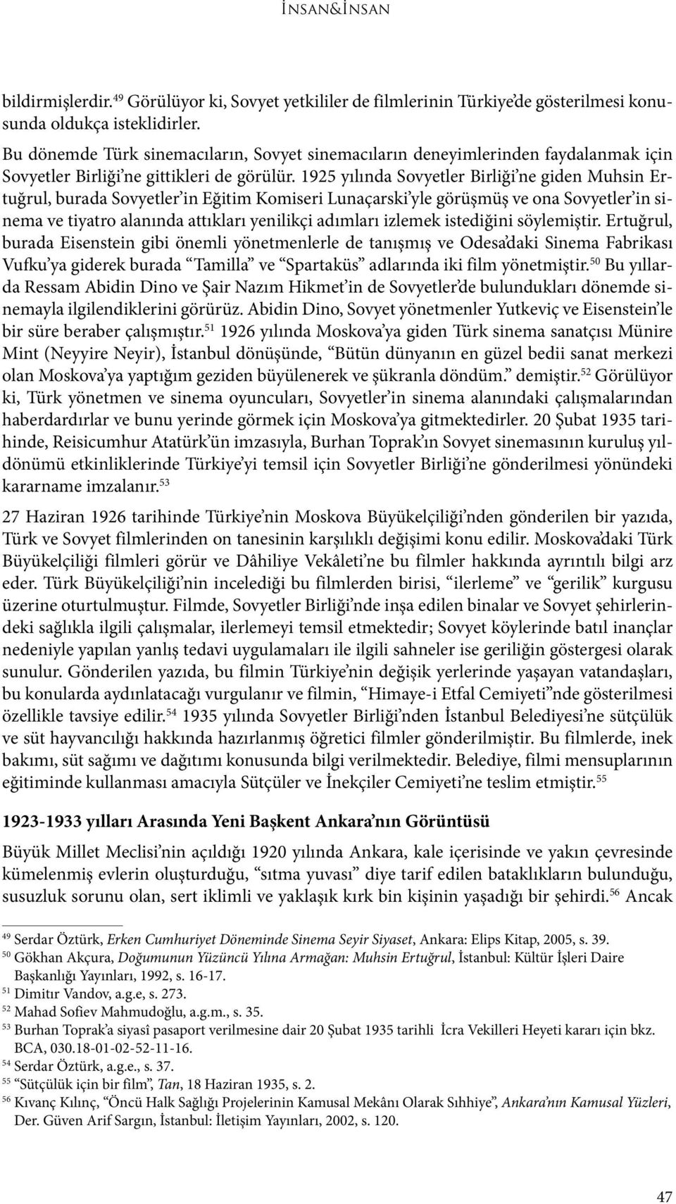 1925 yılında Sovyetler Birliği ne giden Muhsin Ertuğrul, burada Sovyetler in Eğitim Komiseri Lunaçarski yle görüşmüş ve ona Sovyetler in sinema ve tiyatro alanında attıkları yenilikçi adımları