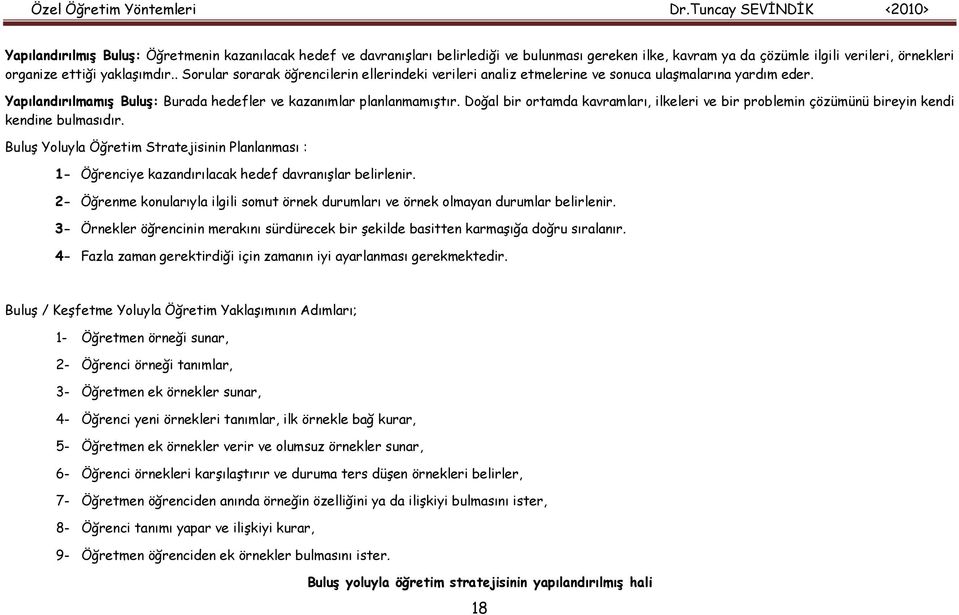 Doğal bir ortamda kavramları, ilkeleri ve bir problemin çözümünü bireyin kendi kendine bulmasıdır.