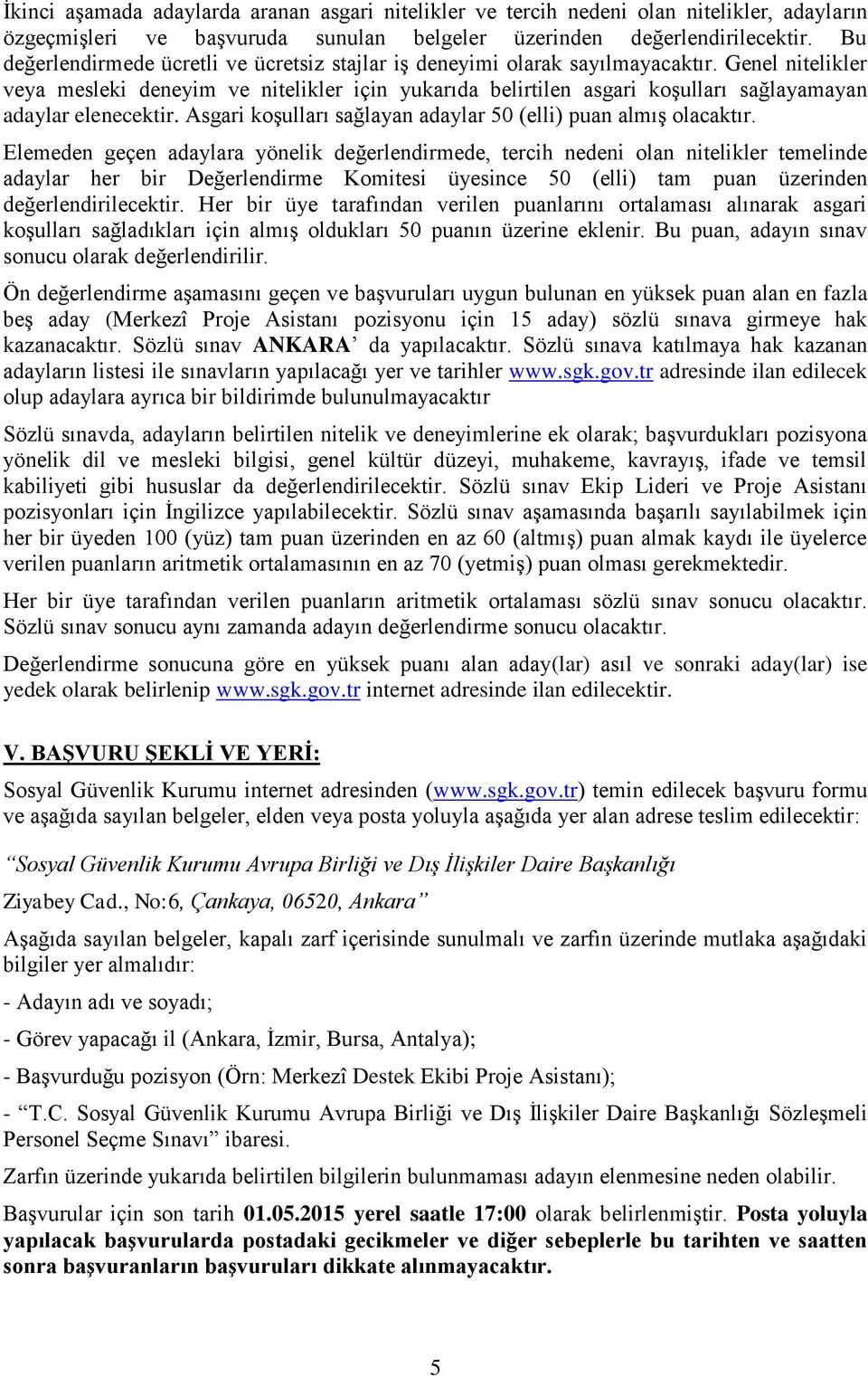 Genel nitelikler veya mesleki deneyim ve nitelikler için yukarıda belirtilen asgari koşulları sağlayamayan adaylar elenecektir. Asgari koşulları sağlayan adaylar 50 (elli) puan almış olacaktır.