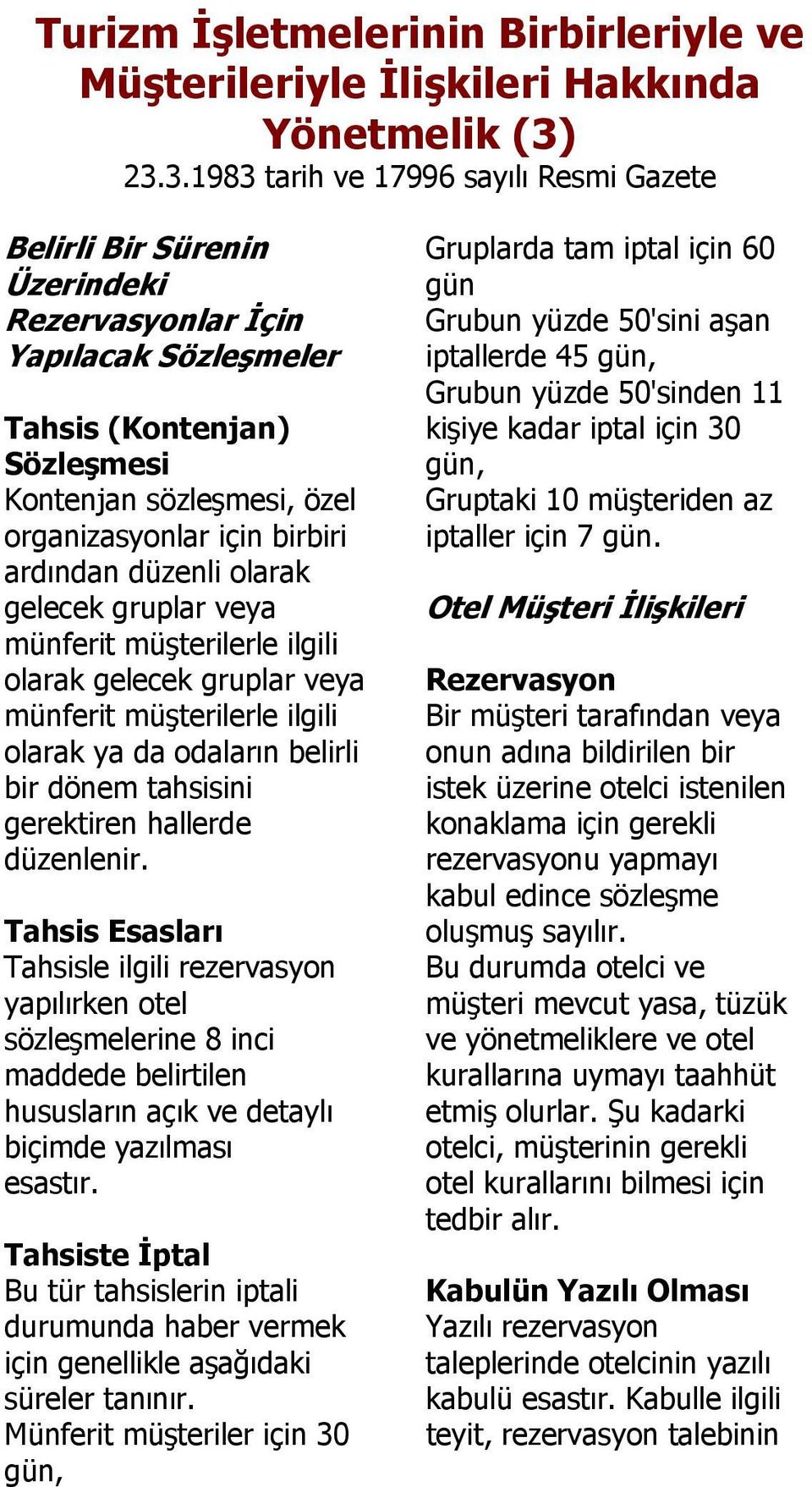 Grubun yüzde 50'sinden 11 Tahsis (Kontenjan) kişiye kadar iptal için 30 Sözleşmesi gün, Kontenjan sözleşmesi, özel Gruptaki 10 müşteriden az organizasyonlar için birbiri iptaller için 7 gün.