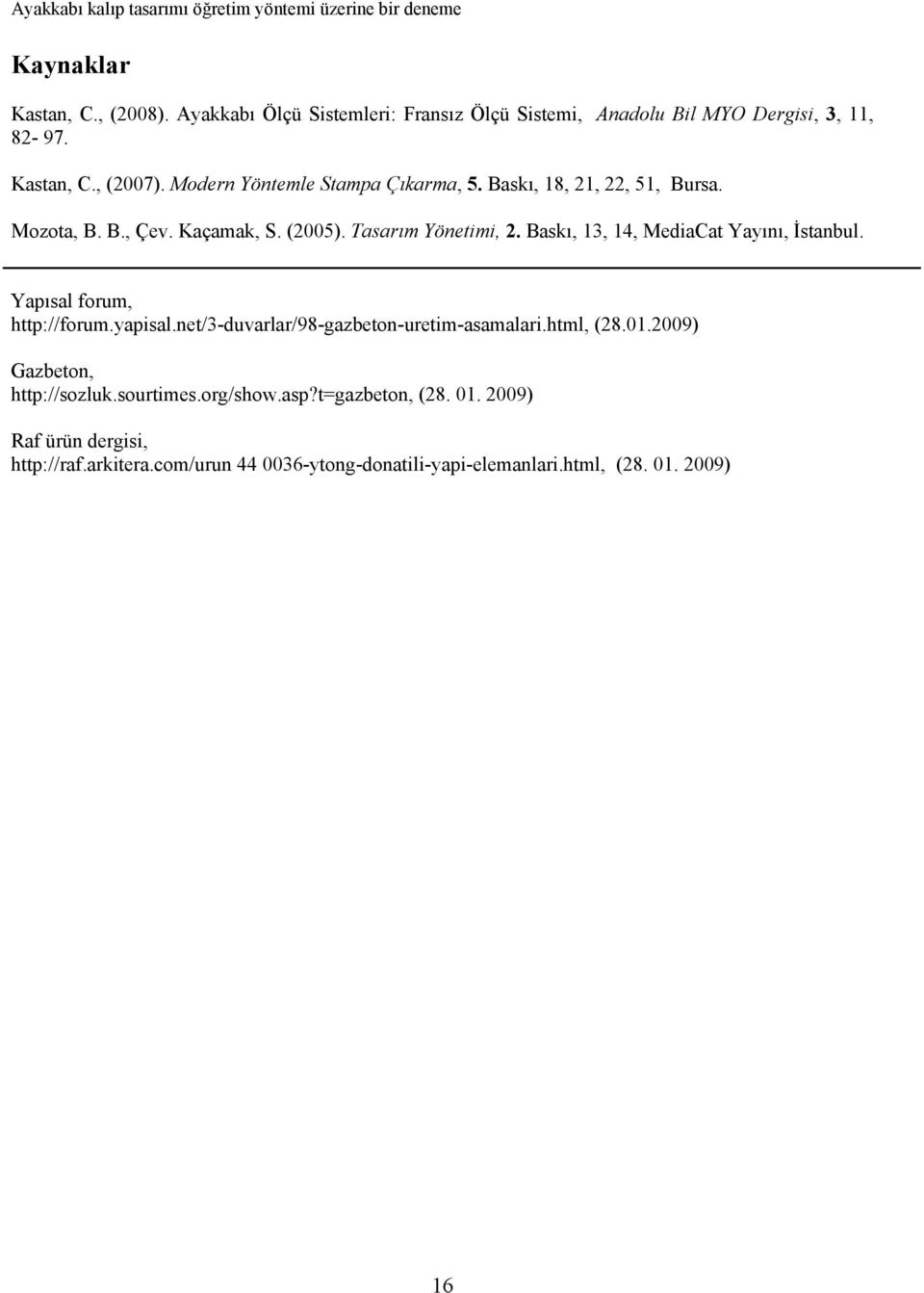 Baskı, 18, 21, 22, 51, Bursa. Mozota, B. B., Çev. Kaçamak, S. (2005). Tasarım Yönetimi, 2. Baskı, 13, 14, MediaCat Yayını, İstanbul. Yapısal forum, http://forum.