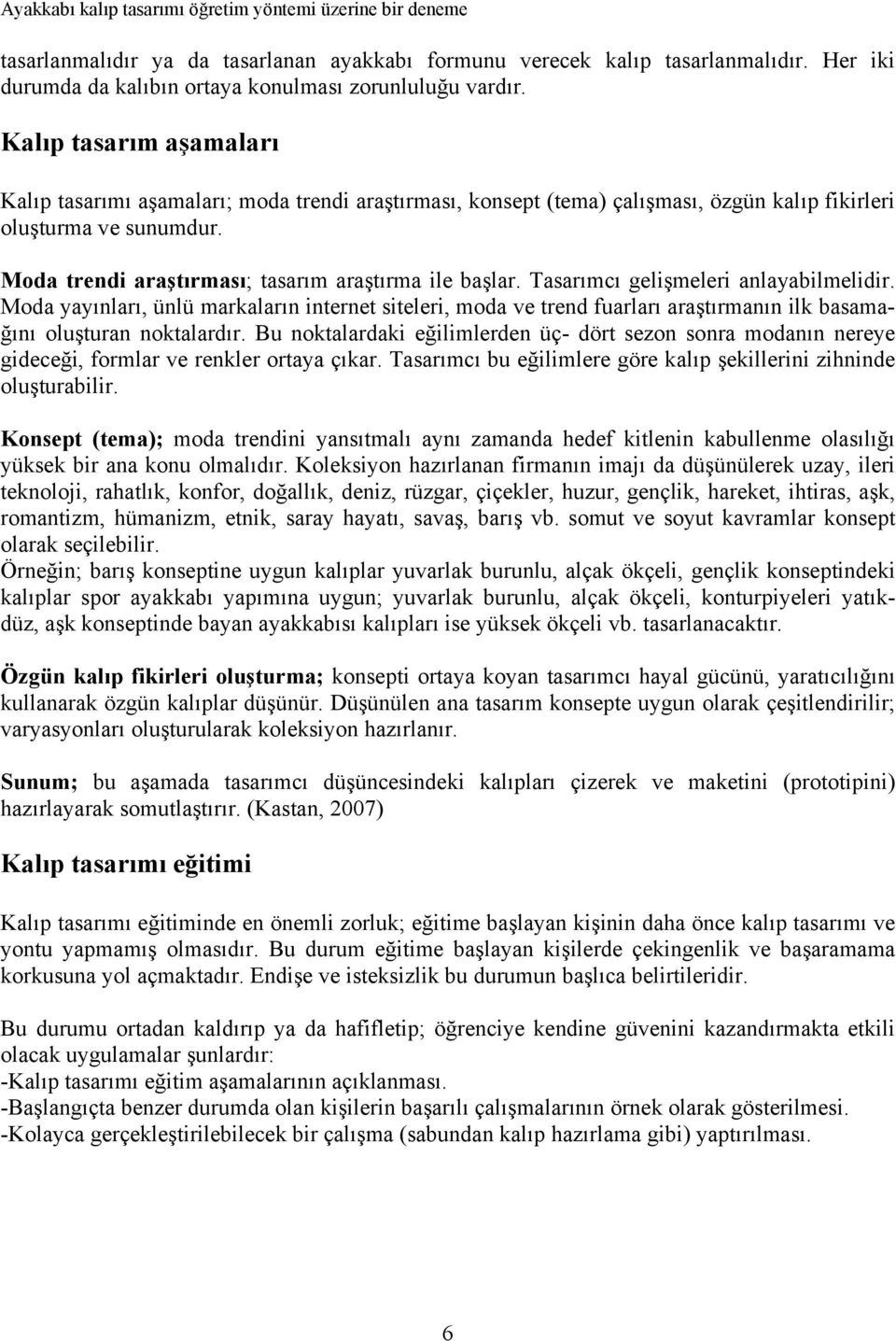 Kalıp tasarım aşamaları Kalıp tasarımı aşamaları; moda trendi araştırması, konsept (tema) çalışması, özgün kalıp fikirleri oluşturma ve sunumdur. Moda trendi araştırması; tasarım araştırma ile başlar.