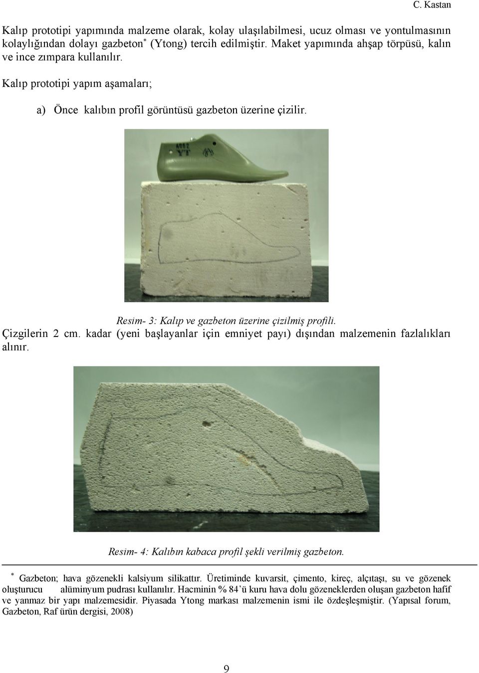 Resim- 3: Kalıp ve gazbeton üzerine çizilmiş profili. Çizgilerin 2 cm. kadar (yeni başlayanlar için emniyet payı) dışından malzemenin fazlalıkları alınır.