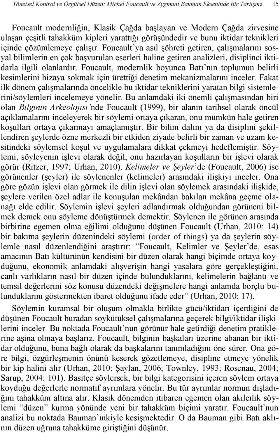 Foucault ya asıl şöhreti getiren, çalışmalarını sosyal bilimlerin en çok başvurulan eserleri haline getiren analizleri, disiplinci iktidarla ilgili olanlardır.