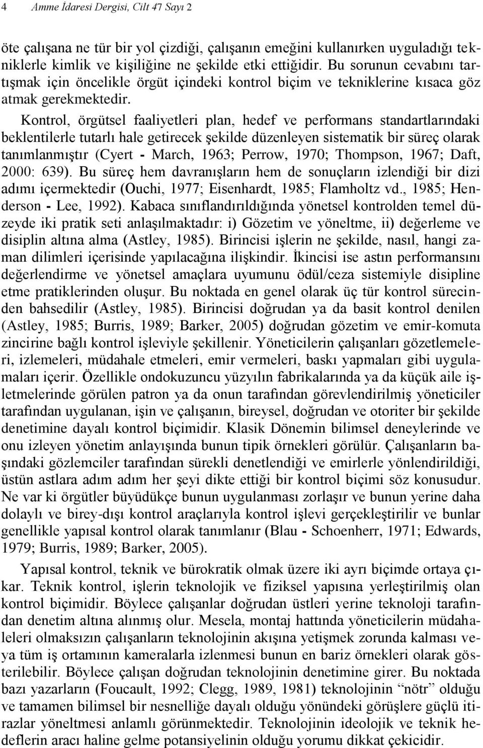 Kontrol, örgütsel faaliyetleri plan, hedef ve performans standartlarındaki beklentilerle tutarlı hale getirecek şekilde düzenleyen sistematik bir süreç olarak tanımlanmıştır (Cyert - March, 1963;