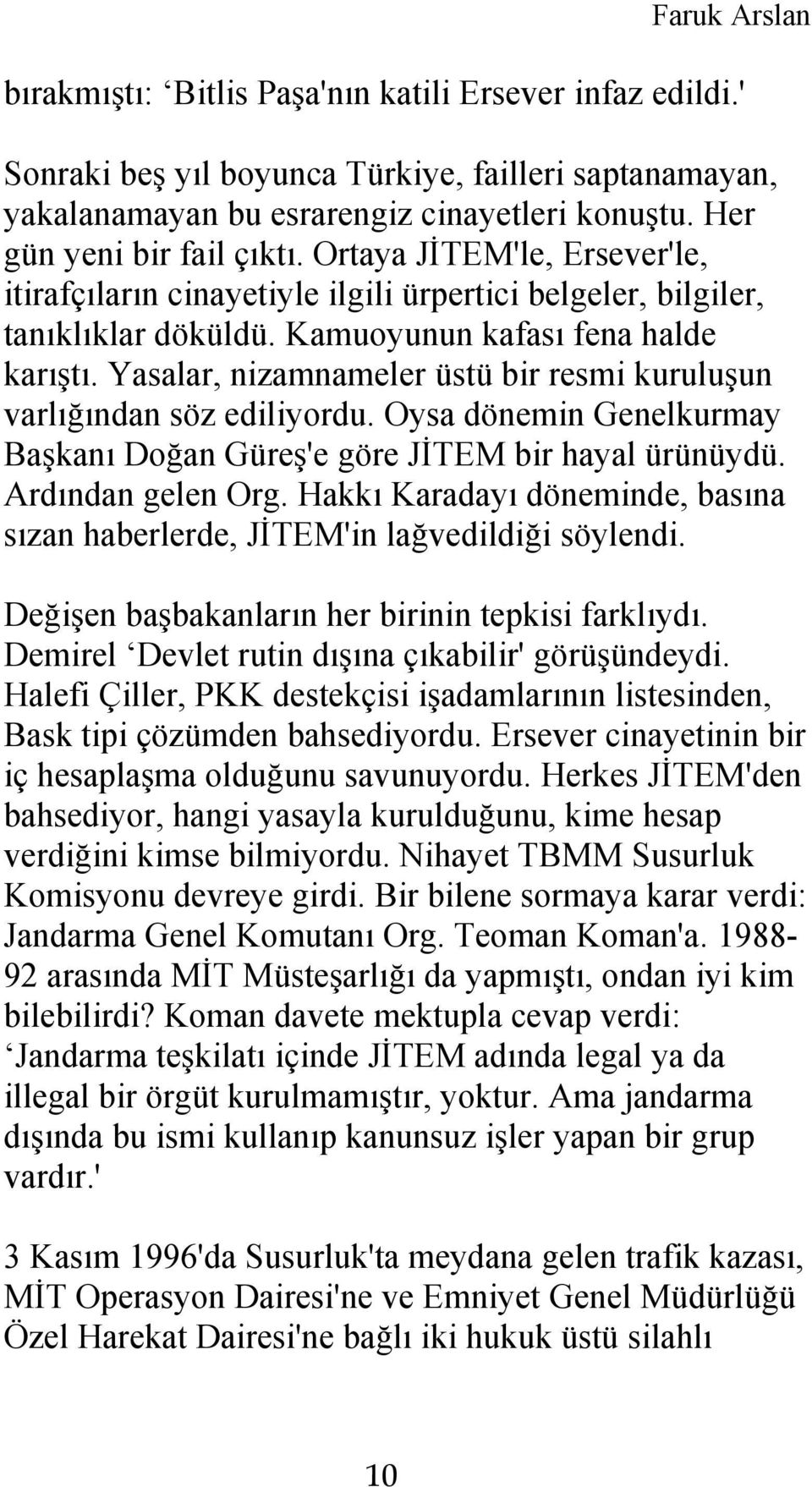 Yasalar, nizamnameler üstü bir resmi kuruluşun varlığından söz ediliyordu. Oysa dönemin Genelkurmay Başkanı Doğan Güreş'e göre JİTEM bir hayal ürünüydü. Ardından gelen Org.