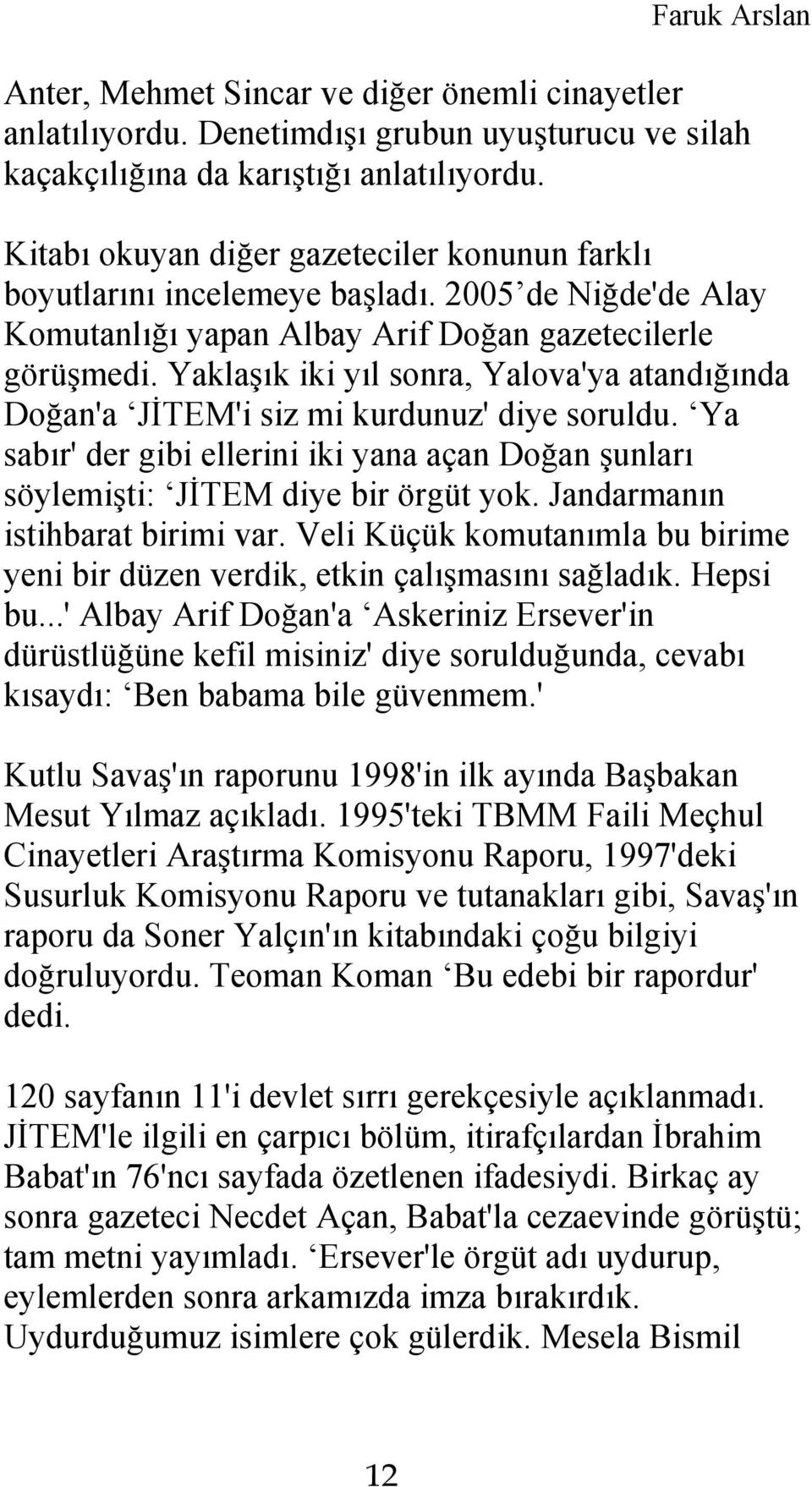 Yaklaşık iki yıl sonra, Yalova'ya atandığında Doğan'a JİTEM'i siz mi kurdunuz' diye soruldu. Ya sabır' der gibi ellerini iki yana açan Doğan şunları söylemişti: JİTEM diye bir örgüt yok.