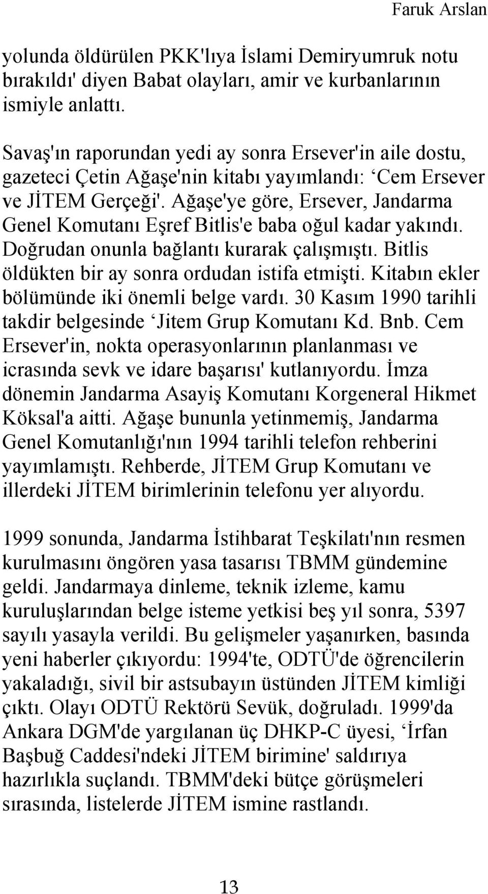 Ağaşe'ye göre, Ersever, Jandarma Genel Komutanı Eşref Bitlis'e baba oğul kadar yakındı. Doğrudan onunla bağlantı kurarak çalışmıştı. Bitlis öldükten bir ay sonra ordudan istifa etmişti.