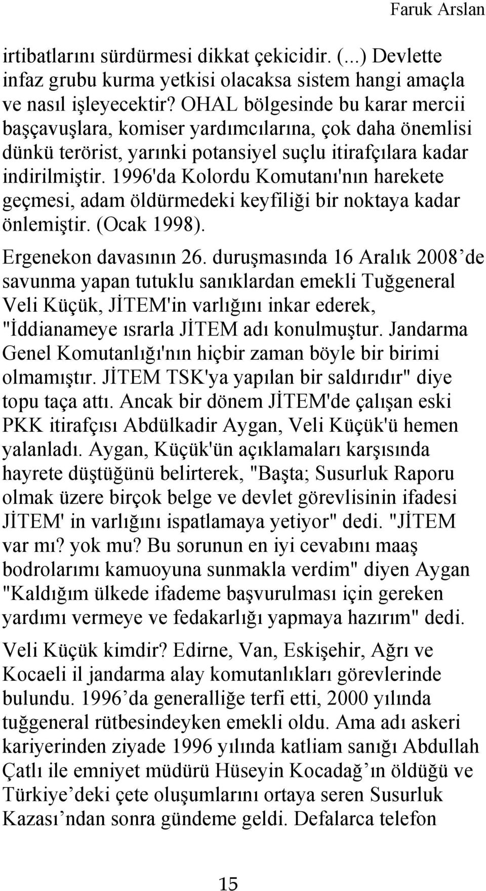 1996'da Kolordu Komutanı'nın harekete geçmesi, adam öldürmedeki keyfiliği bir noktaya kadar önlemiştir. (Ocak 1998). Ergenekon davasının 26.